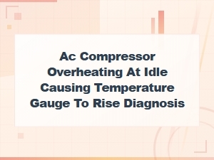 Ac Compressor Overheating at Idle Causing Temperature Gauge to Rise Diagnosis