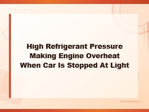 High Refrigerant Pressure Causing Engine Overheat When Stopped at a Light