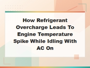 How Refrigerant Overcharge Leads to Engine Temperature Spike While Idling with Ac on