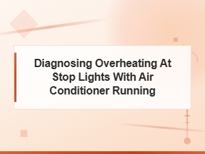 Diagnosing Overheating at Stop Lights with Air Conditioner Running