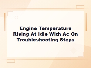 Engine Temperature Rising at Idle with Ac On: Troubleshooting Steps and Fixes