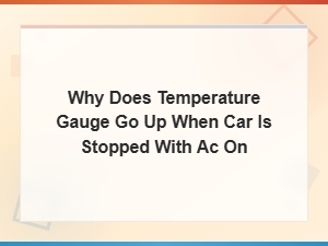 Why Does Temperature Gauge Go Up When Car Is Stopped with Ac on