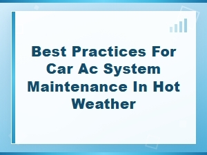 Best Practices for Car Ac System Maintenance in Hot Weather