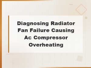 Diagnosing Radiator Fan Failure Causing Ac Compressor Overheating